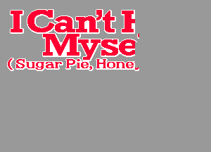 I Camffc IE.
Mvsce

(Sugar Pie, Hone,