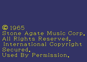 (3)1965

Stone Agate Music Corp.
All Rights Reserved.

International Copyright
Secured.

Used By Permission.