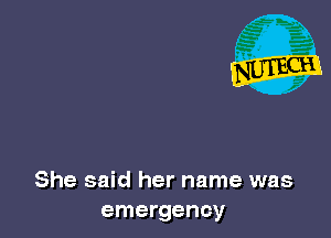 She said her name was
emergency