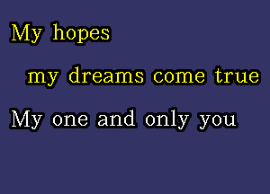 My hopes

my dreams come true

My one and only you