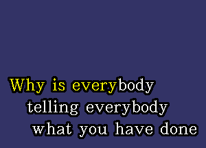 Why is everybody
telling everybody
what you have done