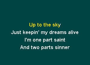 Up to the sky

Just keepin' my dreams alive
I'm one part saint
And two parts sinner