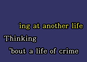 ing at another life

Thinking

,bout a life of crime