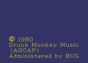 (3) 1980
Drunk Monkey Music

(ASCAP)
Administered by BUG