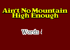 Ain't. No Mountain
Hugh Enough

Md