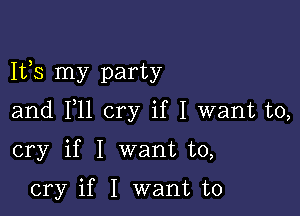 1133 my party

and F11 cry if I want to,

cry if I want to,

cry if I want to