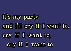 1133 my party

and F11 cry if I want to,

cry if I want to,

cry if I want to