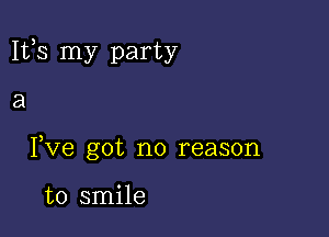 1113 my party

a

I,Ve got no reason

to smile