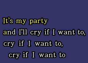 1133 my party

and F11 cry if I want to,

cry if I want to,

cry if I want to