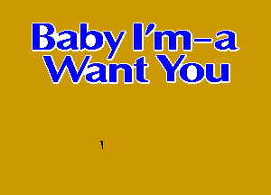 Baby H'm-al
Want You

I