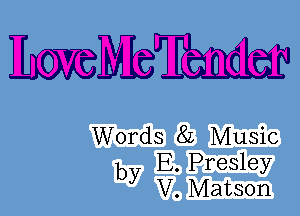 ERMEM

Words 82 Music
b E.Presley
y V. Matson