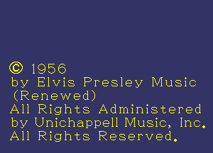 (3) 1956

by Elvis Presley Music
(Renewed)

All Rights Administered
by Unichappell Music, Inc.
All Rights Reserved.