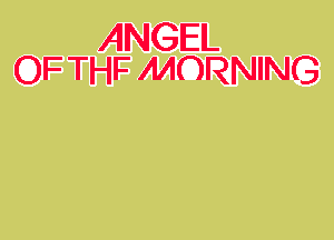 ANGEL
OF THF MORNING