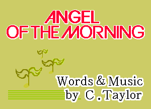 ANGEL
OF THE MORNING

0

kg

63 Words 8L Music
by C .Taylor