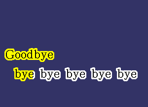 Goodbye