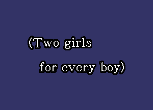 (Two girls

for every boy)