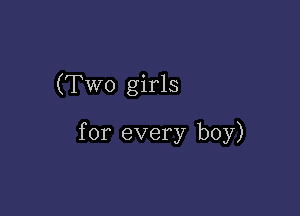 (Two girls

for every boy)