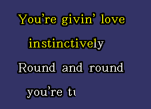 YouTe givin love

instinctively
Round and round

youTe t1