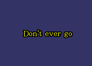 Don,t ever go