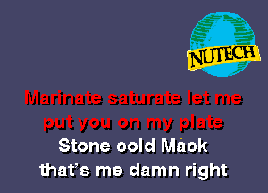 Stone cold mack
thafs me damn right