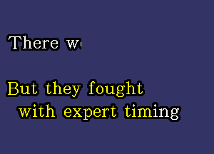 There WI

But they fought
With expert timing