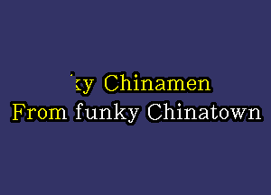 ()7 Chinamen

From funky Chinatown