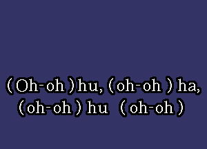 (Oh-oh )hu, (oh-oh ) ha,
(oh-oh) hu (oh-oh)