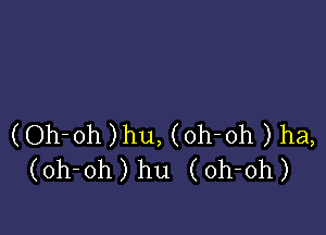 (Oh-oh )hu, (oh-oh ) ha,
(oh-oh) hu (oh-oh)