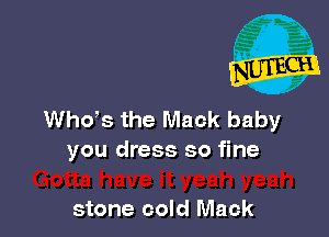 ths the Mack baby
you dress so fine

stone cold Mack