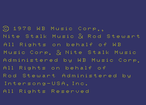 g) 1978 NB Music COPp,,

Nite Stalk Music 81 Rod Stewart
Fill Rights on behal'F 0? NB
Music Corp, 8g Nite Stalk Music
administered bg NB Music Corp,
Fill Rights on behal'F 0?

Rod Stewart administered bg
Intersong-USH, Inc.

Fill Rights Reserved