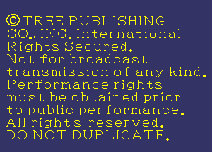 G3TREE PUBLISHING
CO.,INC.International
Rights Secured.

Not for broadcast
transmission of any kind.
Performance rights
must be obtained prior

to public performance.

All rights reserved.
DO NOT DUPLICATE.