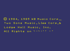 63) 1984, 1985 NB Music Corp.,

Two Sons Husuc,Llee Corp.8z

Lodge Hall Husnc. Inc,
611 Rxghts on '---.-.. -,