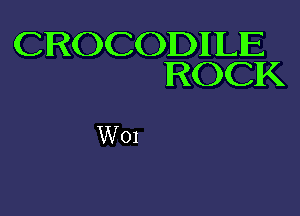 CROCODIIILIE
ROCK

W01