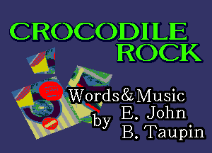 CROCODIIILIE
Q3 ROCK

a, q .Wonds8LMusic
93gb), B. John
B. Taupin