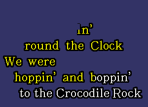 3

1n

round the Clock

We were
hoppin and boppin
t0 the Crocodile Rock