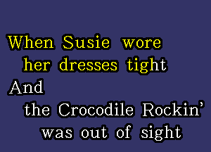 When Susie wore
her dresses tight

And
the Crocodile Rockid
was out of sight