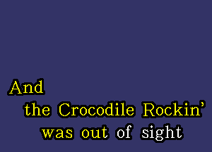 And
the Crocodile Rockid
was out of sight