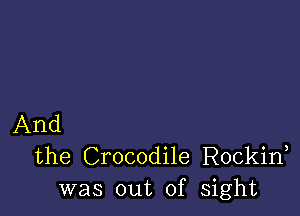 And
the Crocodile Rockid
was out of sight