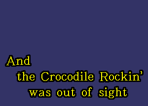 And
the Crocodile Rockid
was out of sight