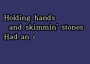 Holding hands
and skimmiw stones

Had an (