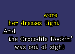 vvore
her dresses tight

And
the Crocodile Rockid
was out of sight