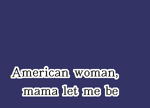 Ameniean woman,

Him I