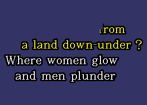 mom
a land down-under ?

Where women glow
and men plunder