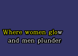 Where women glow
and men plunder