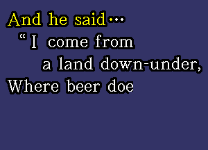 And he said-
I conne fronn
aland dowrrunden

Where beer doe