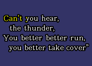 Carft you hear,
the thunder,

You better better run,
you better take cover))