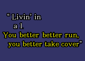 You better better run,
you better take covef)