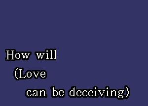 HOWHWHI

(Love

can be deceiving)