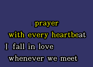 prayer

With every heartbeat

1 fall in love

whenever we meet