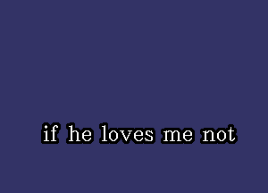 if he loves me not